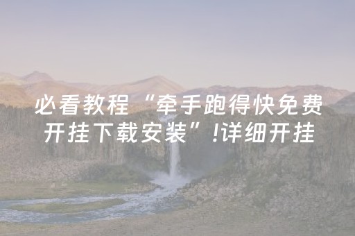 必看教程“牵手跑得快免费开挂下载安装”!详细开挂教程-抖音