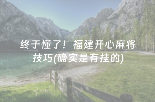 终于懂了！福建开心麻将技巧(确实是有挂的)