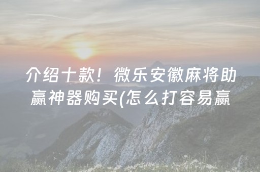 介绍十款！微乐安徽麻将助赢神器购买(怎么打容易赢)