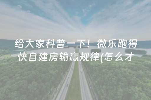 给大家科普一下！微乐跑得快自建房输赢规律(怎么才能来好牌)