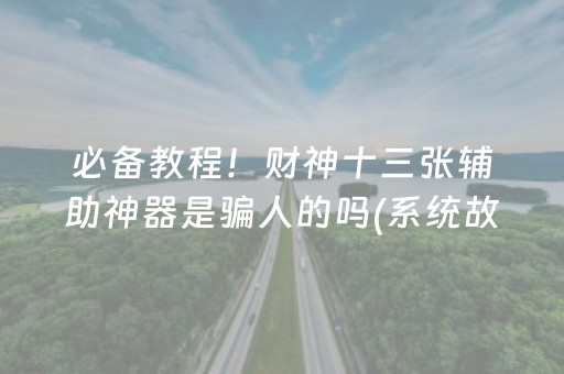 必备教程！财神十三张辅助神器是骗人的吗(系统故意让你输)