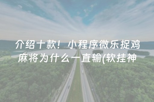 介绍十款！小程序微乐捉鸡麻将为什么一直输(软挂神器)