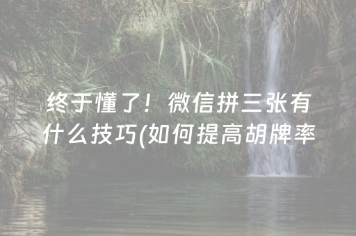 终于懂了！微信拼三张有什么技巧(如何提高胡牌率)