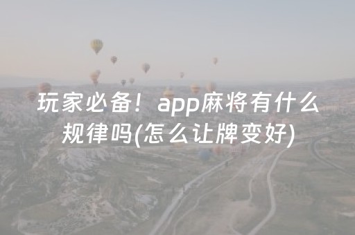 玩家必备！app麻将有什么规律吗(怎么让牌变好)