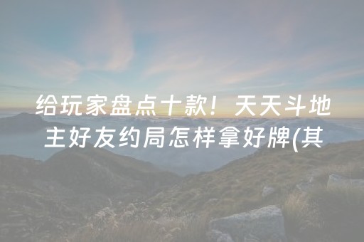 给玩家盘点十款！天天斗地主好友约局怎样拿好牌(其实是有挂确实有挂)