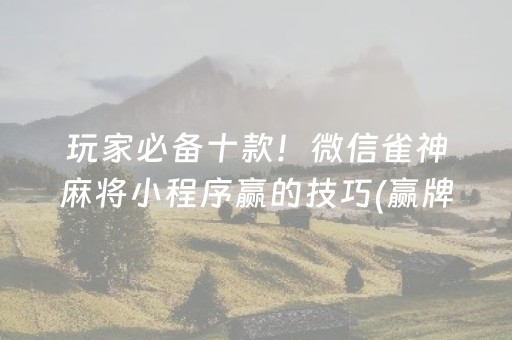 玩家必备十款！微信雀神麻将小程序赢的技巧(赢牌技巧插件安装)