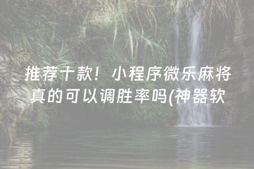 推荐十款！小程序微乐麻将真的可以调胜率吗(神器软件)