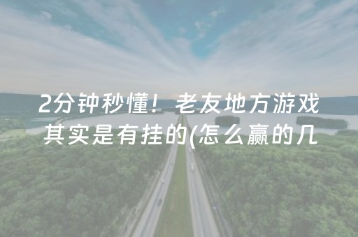 2分钟秒懂！老友地方游戏其实是有挂的(怎么赢的几率大)