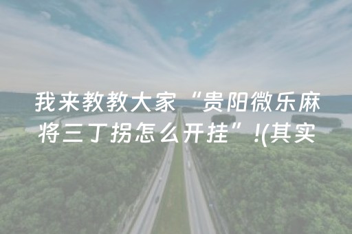 我来教教大家“贵阳微乐麻将三丁拐怎么开挂”!(其实确实有挂)-抖音