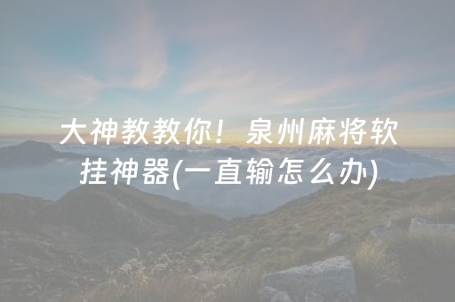 大神教教你！泉州麻将软挂神器(一直输怎么办)