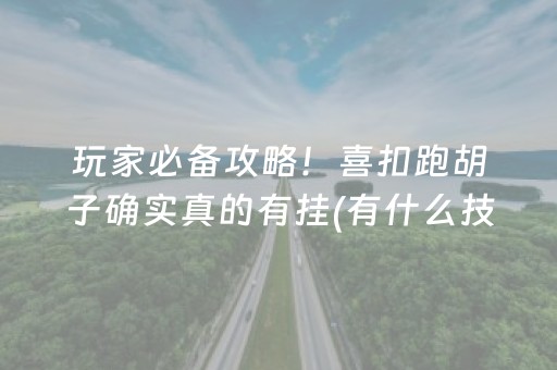 玩家必备攻略！喜扣跑胡子确实真的有挂(有什么技巧)