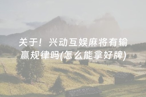 关于！兴动互娱麻将有输赢规律吗(怎么能拿好牌)