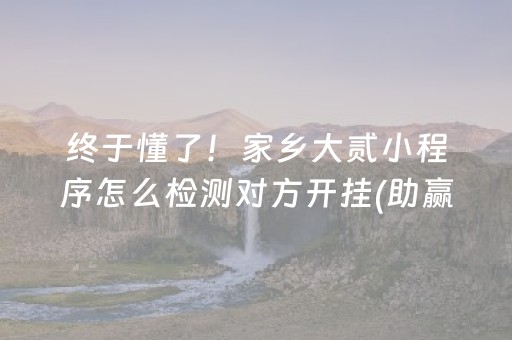 终于懂了！家乡大贰小程序怎么检测对方开挂(助赢神器购买)