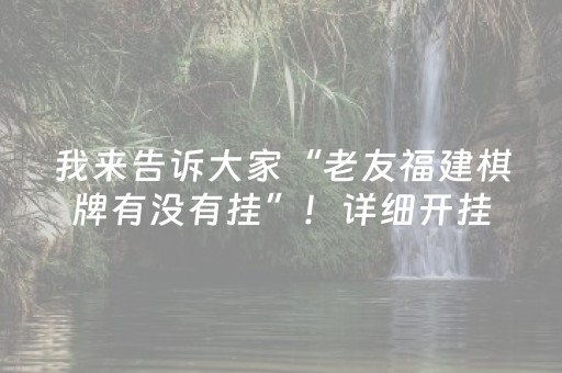 我来告诉大家“老友福建棋牌有没有挂”！详细开挂教程（确实真的有挂)-抖音