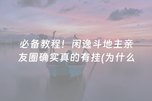 必备教程！闲逸斗地主亲友圈确实真的有挂(为什么老是输呢)