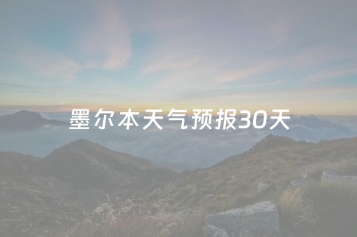 墨尔本天气预报30天（墨尔本天气预报30天查询百度）