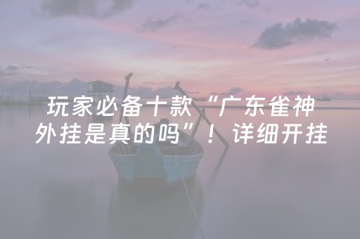 玩家必备十款“广东雀神外挂是真的吗”！详细开挂教程（确实真的有挂)-抖音