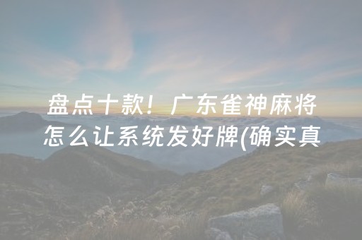 盘点十款！广东雀神麻将怎么让系统发好牌(确实真有挂)