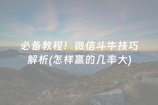 必备教程！微信斗牛技巧解析(怎样赢的几率大)