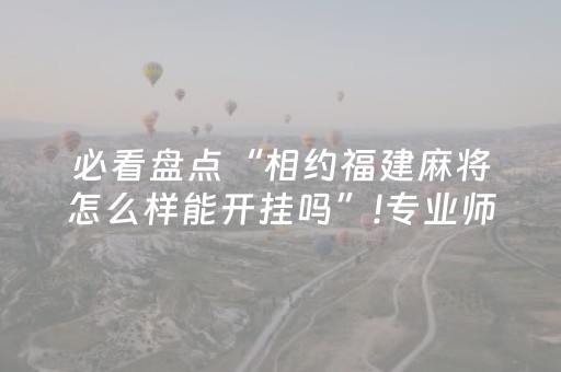 必看盘点“相约福建麻将怎么样能开挂吗”!专业师傅带你一起了解（详细教程）-抖音