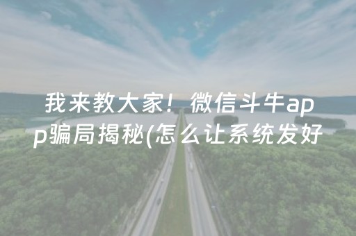 我来教大家！微信斗牛app骗局揭秘(怎么让系统发好牌)