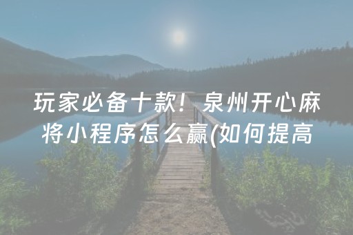 玩家必备十款！泉州开心麻将小程序怎么赢(如何提高胜率)