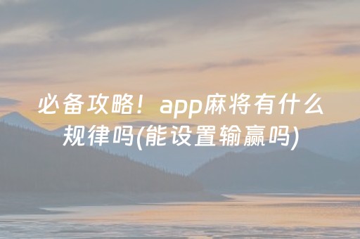 必备攻略！app麻将有什么规律吗(能设置输赢吗)