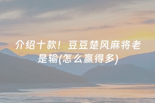 介绍十款！豆豆楚风麻将老是输(怎么赢得多)