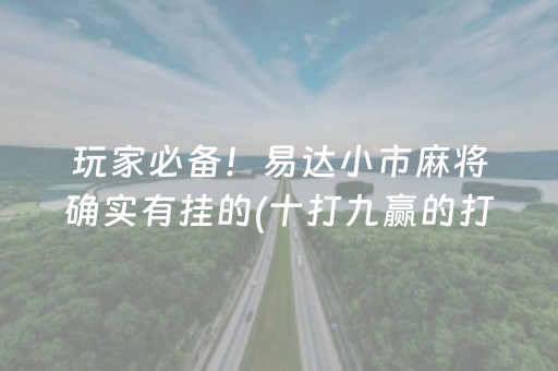 玩家必备！易达小市麻将确实有挂的(十打九赢的打法)