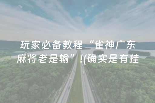 玩家必备教程“雀神广东麻将老是输”!(确实是有挂)-抖音