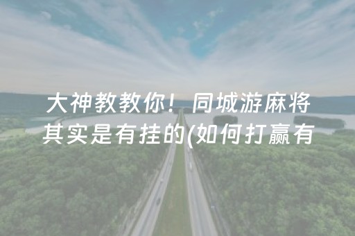 大神教教你！同城游麻将其实是有挂的(如何打赢有插件吗)