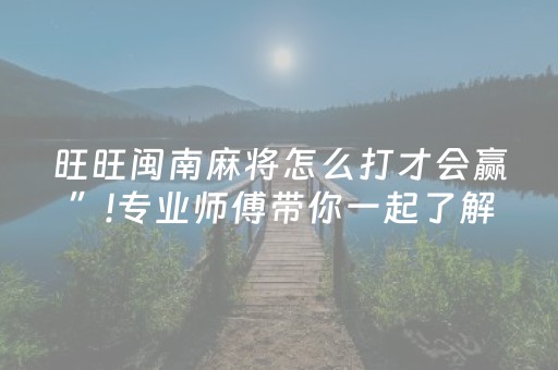 旺旺闽南麻将怎么打才会赢”!专业师傅带你一起了解（详细教程）-抖音