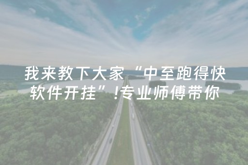 我来教下大家“中至跑得快软件开挂”!专业师傅带你一起了解（详细教程）-抖音