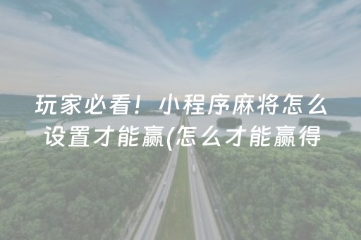 玩家必看！小程序麻将怎么设置才能赢(怎么才能赢得多)