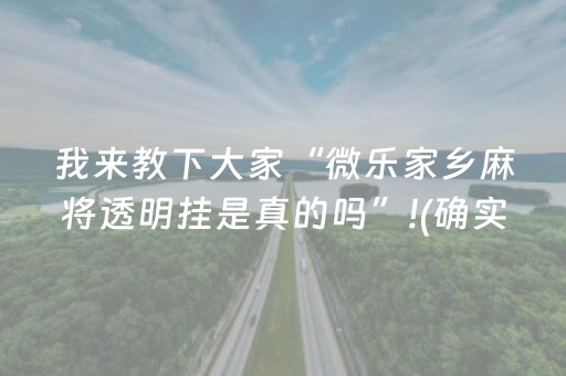 我来教下大家“微乐家乡麻将透明挂是真的吗”!(确实是有挂)-抖音