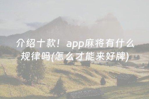 介绍十款！app麻将有什么规律吗(怎么才能来好牌)