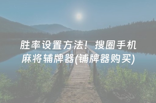 胜率设置方法！搜圈手机麻将辅牌器(铺牌器购买)