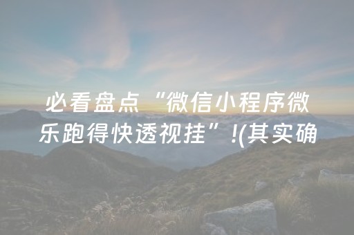 必看盘点“微信小程序微乐跑得快透视挂”!(其实确实有挂)-抖音