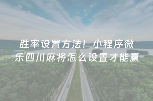 胜率设置方法！小程序微乐四川麻将怎么设置才能赢(辅牌器购买)