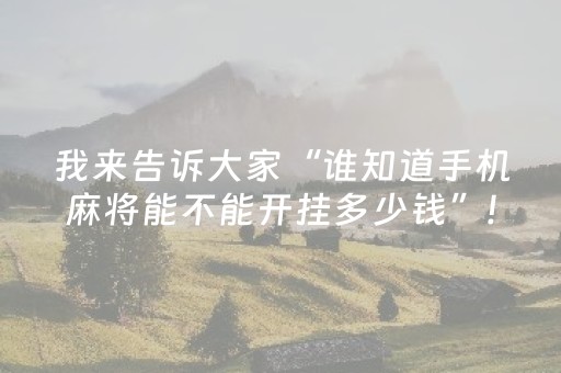 我来告诉大家“谁知道手机麻将能不能开挂多少钱”!专业师傅带你一起了解（详细教程）-抖音