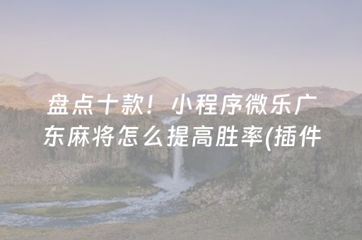 盘点十款！小程序微乐广东麻将怎么提高胜率(插件购买输赢规律)