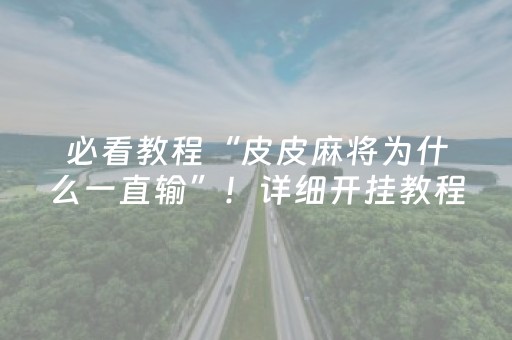 必看教程“皮皮麻将为什么一直输”！详细开挂教程（确实真的有挂)-抖音