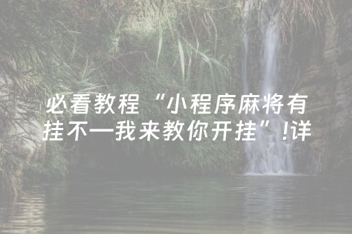 必看教程“小程序麻将有挂不—我来教你开挂”!详细开挂教程-抖音