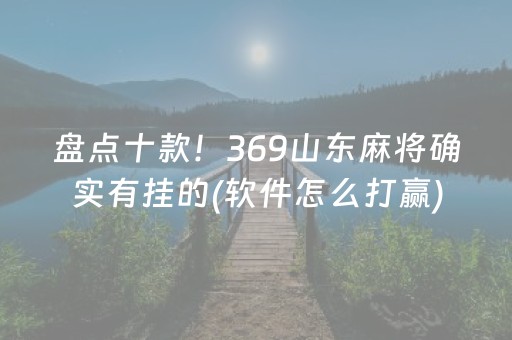 盘点十款！369山东麻将确实有挂的(软件怎么打赢)