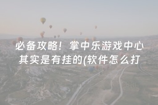 必备攻略！掌中乐游戏中心其实是有挂的(软件怎么打赢)