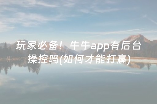 玩家必备！牛牛app有后台操控吗(如何才能打赢)