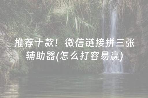 推荐十款！微信链接拼三张辅助器(怎么打容易赢)