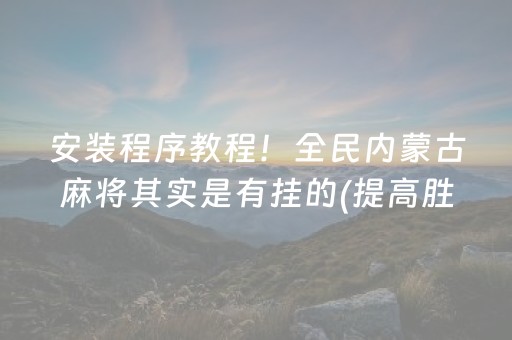 安装程序教程！全民内蒙古麻将其实是有挂的(提高胜率办法)