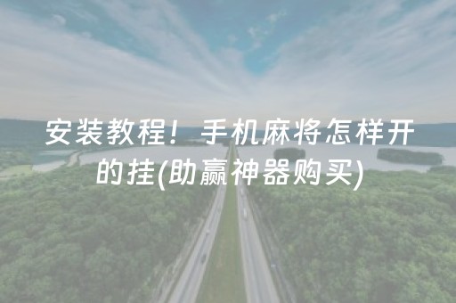 安装教程！手机麻将怎样开的挂(助赢神器购买)