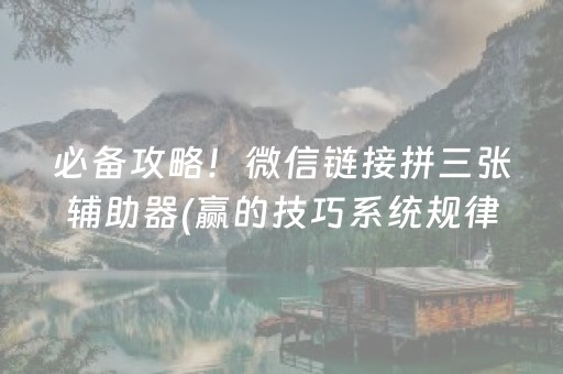 必备攻略！微信链接拼三张辅助器(赢的技巧系统规律)